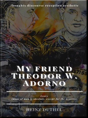 cover image of My friend Theodor W. Adorno--thoughts discourse reception aesthetic